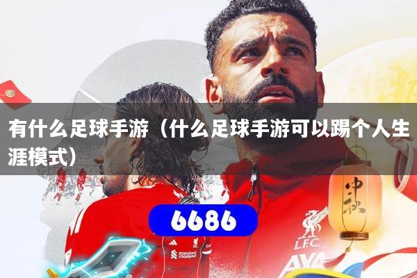 有什么足球手游(什么足球手游可以踢个人生涯模式)