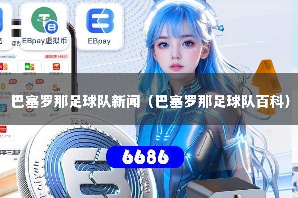 巴塞罗那足球队新闻（巴塞罗那足球队百科）
