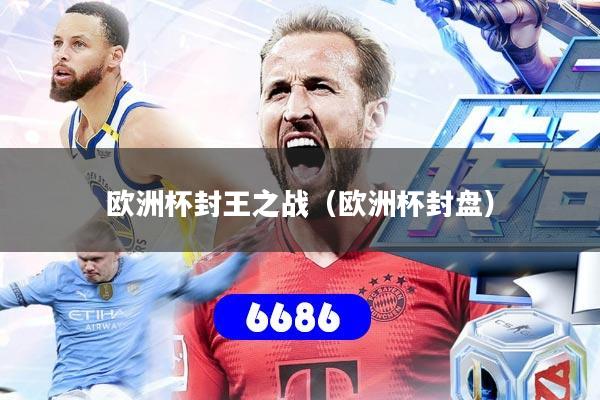 欧洲杯封王之战（欧洲杯封盘）