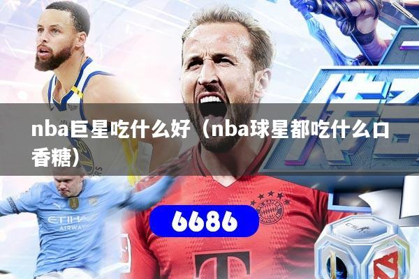 nba巨星吃什么好（nba球星都吃什么口香糖）