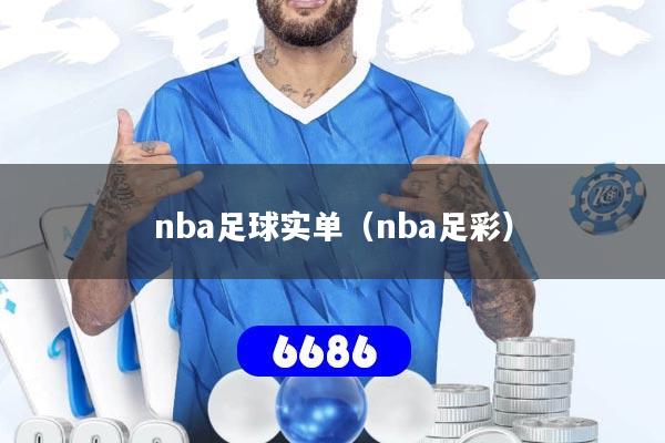 详细阅读:nba足球实单(nba足彩) nba足球实单(nba足彩)