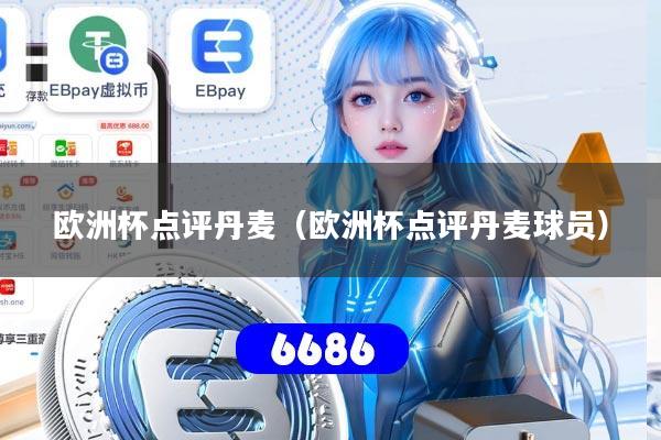 详细阅读:欧洲杯点评丹麦(欧洲杯点评丹麦球员) 欧洲杯点评丹麦(欧洲杯点评丹麦球员)